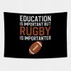 Education Is Important But Rugby Is Importanter Tapestry Official Rugby Merch